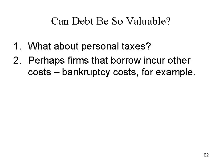 Can Debt Be So Valuable? 1. What about personal taxes? 2. Perhaps firms that Can Debt Be So Valuable? 1. What about personal taxes? 2. Perhaps firms that