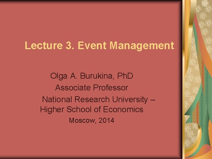 Lecture 3. Event Management Olga A. Burukina, Ph. D Associate Professor National Research University