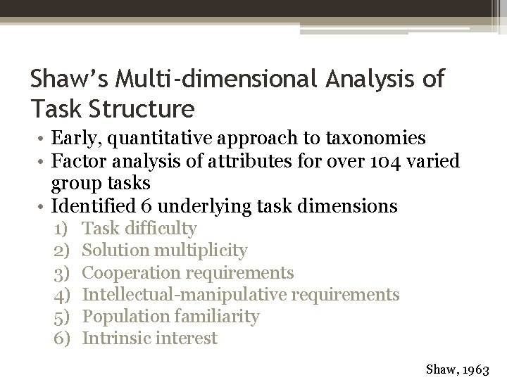 Shaw’s Multi-dimensional Analysis of Task Structure • Early, quantitative approach to taxonomies • Factor