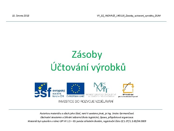 15. června 2013 VY_32_INOVACE_140119_Zasoby_uctovani_vyrobku_DUM Zásoby Účtování výrobků Autorkou materiálu a všech jeho částí, není-li