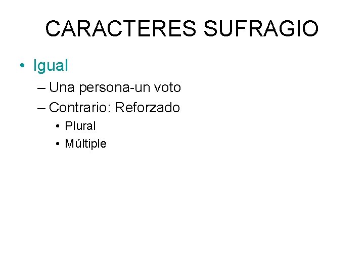 CARACTERES SUFRAGIO • Igual – Una persona-un voto – Contrario: Reforzado • Plural •