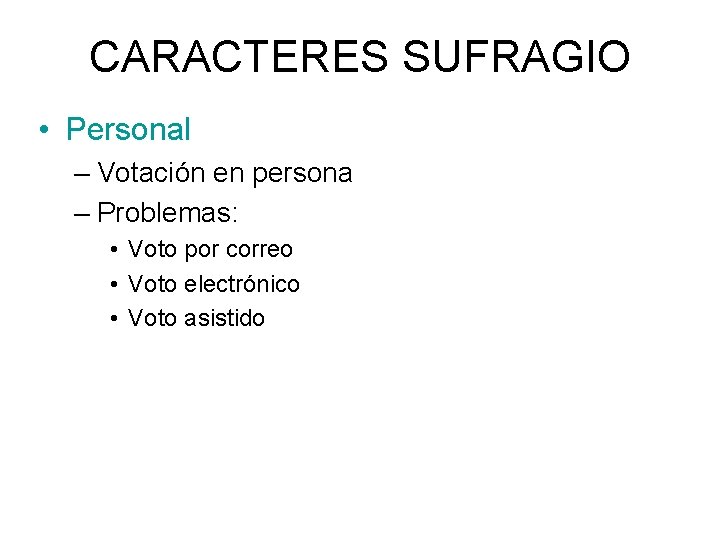 CARACTERES SUFRAGIO • Personal – Votación en persona – Problemas: • Voto por correo