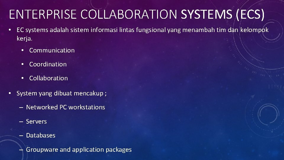 ENTERPRISE COLLABORATION SYSTEMS (ECS) • EC systems adalah sistem informasi lintas fungsional yang menambah