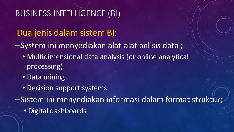 BUSINESS INTELLIGENCE (BI) Dua jenis dalam sistem BI: – System ini menyediakan alat-alat anlisis