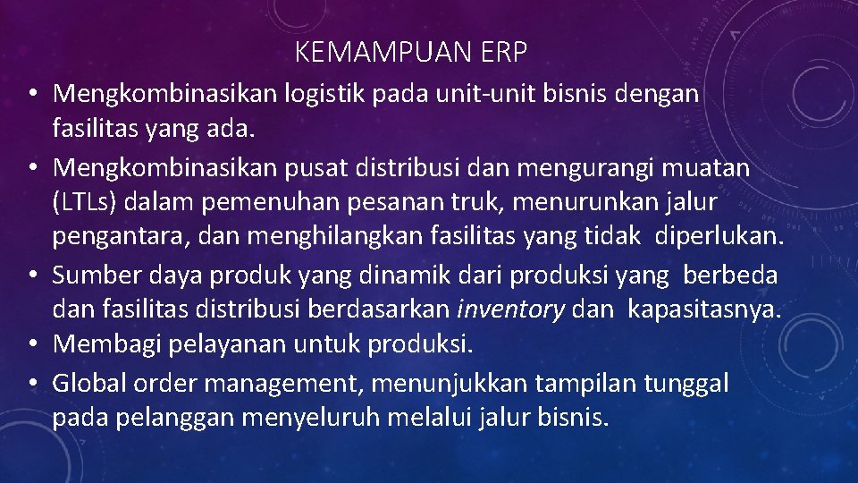 KEMAMPUAN ERP • Mengkombinasikan logistik pada unit-unit bisnis dengan fasilitas yang ada. • Mengkombinasikan KEMAMPUAN ERP • Mengkombinasikan logistik pada unit-unit bisnis dengan fasilitas yang ada. • Mengkombinasikan
