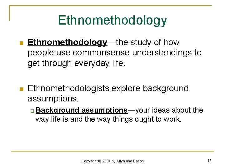 Ethnomethodology n Ethnomethodology—the study of how people use commonsense understandings to get through everyday