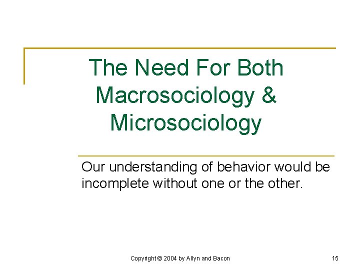 The Need For Both Macrosociology & Microsociology Our understanding of behavior would be incomplete