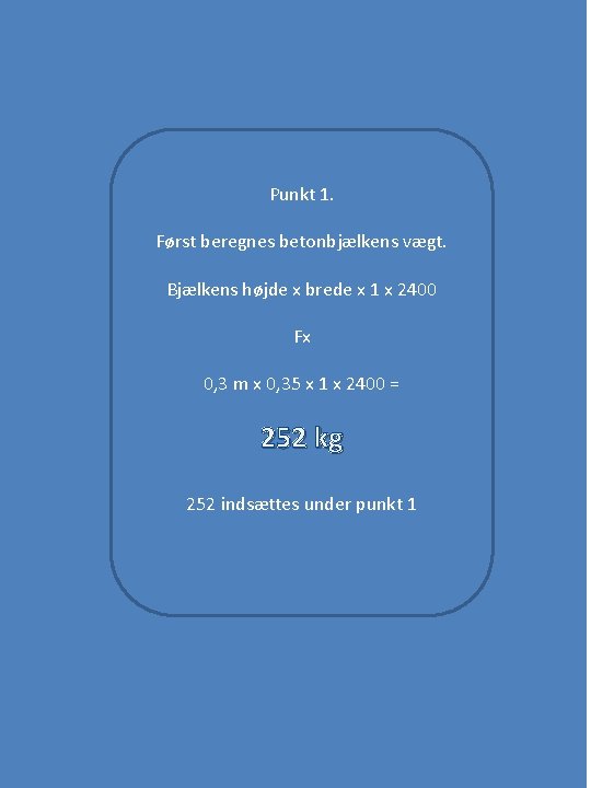 Punkt 1. Først beregnes betonbjælkens vægt. Bjælkens højde x brede x 1 x 2400