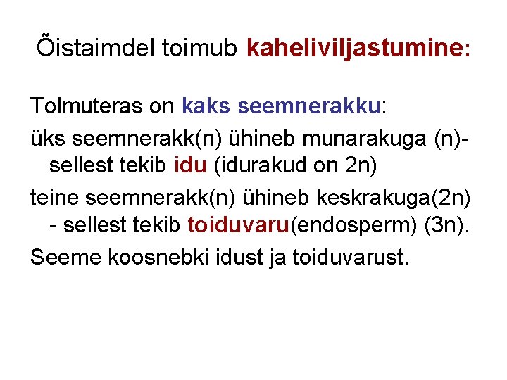 Õistaimdel toimub kaheliviljastumine: Tolmuteras on kaks seemnerakku: üks seemnerakk(n) ühineb munarakuga (n)- sellest tekib