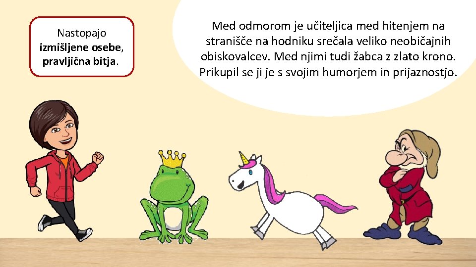 Nastopajo izmišljene osebe, pravljična bitja. . Med odmorom je učiteljica med hitenjem na stranišče