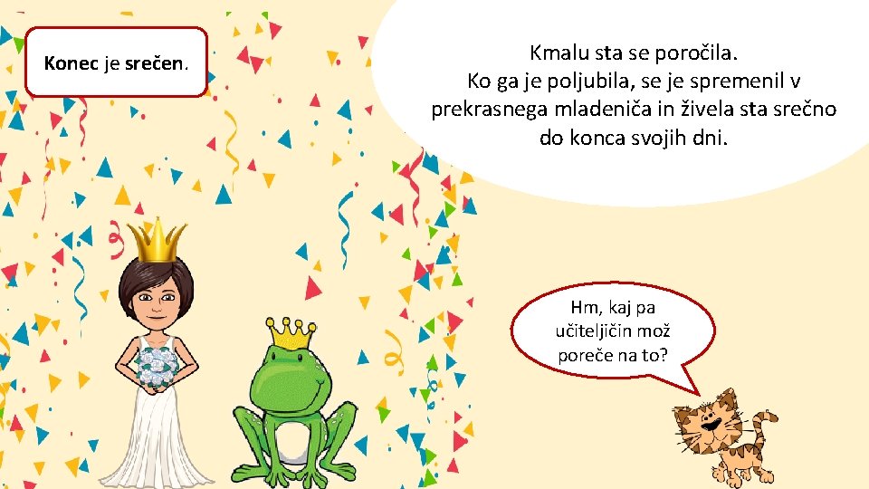 Konec je srečen. Kmalu sta se poročila. Ko ga je poljubila, se je spremenil