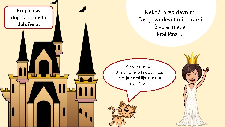 Kraj in čas dogajanja nista določena. Nekoč, pred davnimi časi je za devetimi gorami