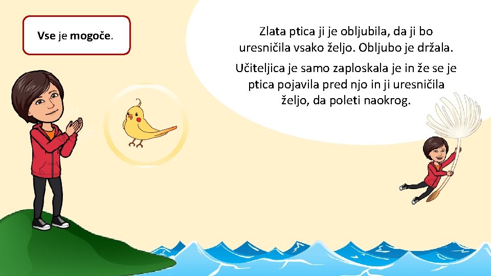 Vse je mogoče. . Zlata ptica ji je obljubila, da ji bo uresničila vsako