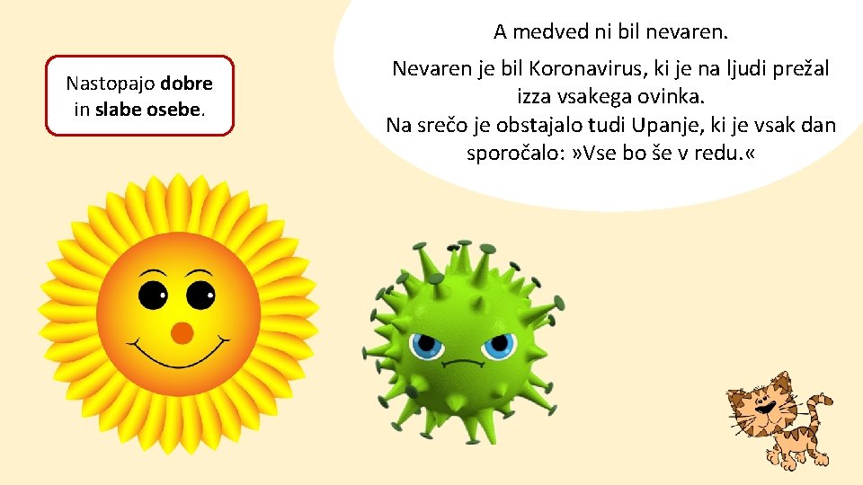 A medved ni bil nevaren. Nastopajo dobre in slabe osebe. Nevaren je bil Koronavirus,