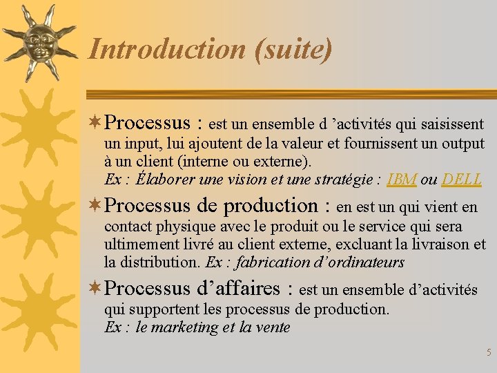 Introduction (suite) ¬Processus : est un ensemble d ’activités qui saisissent un input, lui