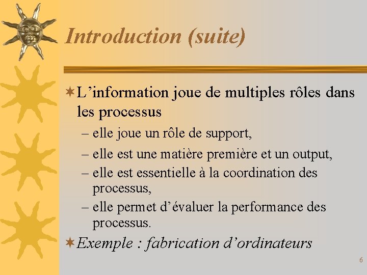 Introduction (suite) ¬L’information joue de multiples rôles dans les processus – elle joue un