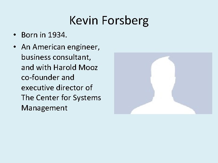 Kevin Forsberg • Born in 1934. • An American engineer, business consultant, and with
