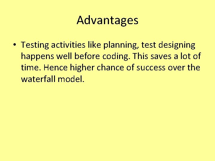 Advantages • Testing activities like planning, test designing happens well before coding. This saves