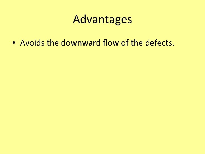 Advantages • Avoids the downward flow of the defects. 
