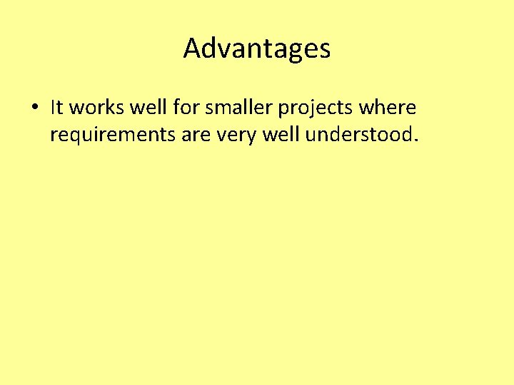 Advantages • It works well for smaller projects where requirements are very well understood.