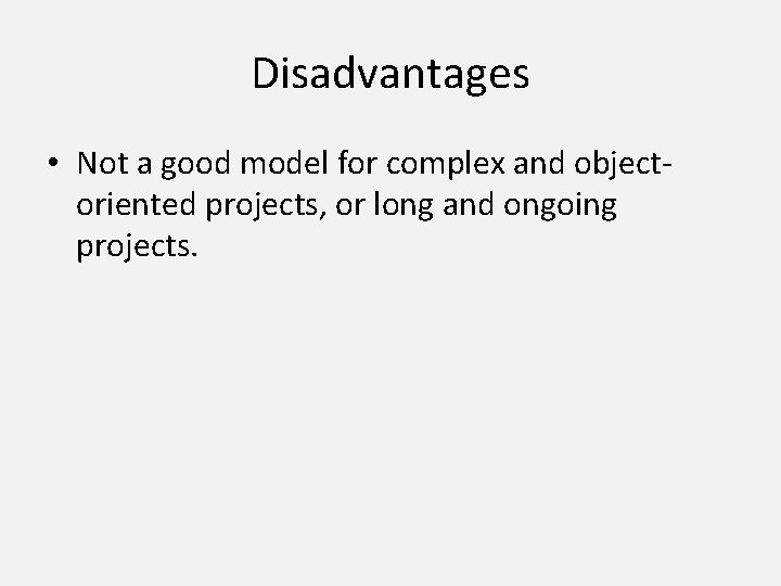 Disadvantages • Not a good model for complex and objectoriented projects, or long and