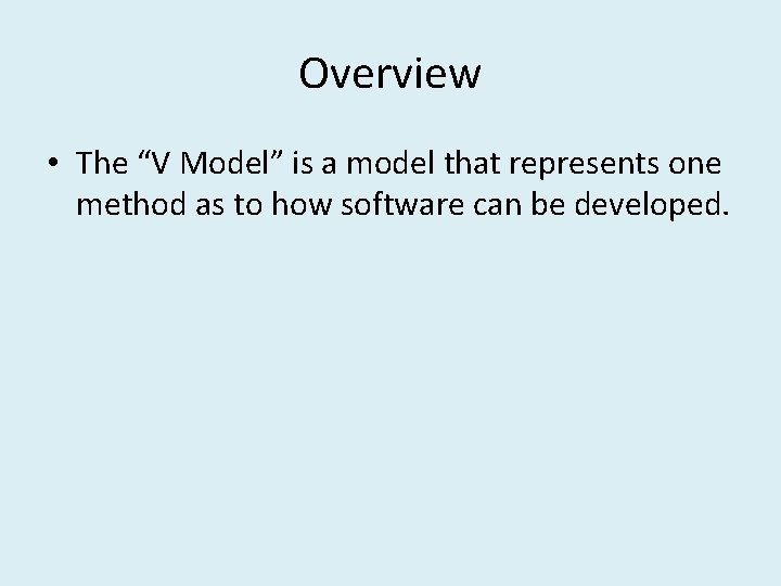 Overview • The “V Model” is a model that represents one method as to