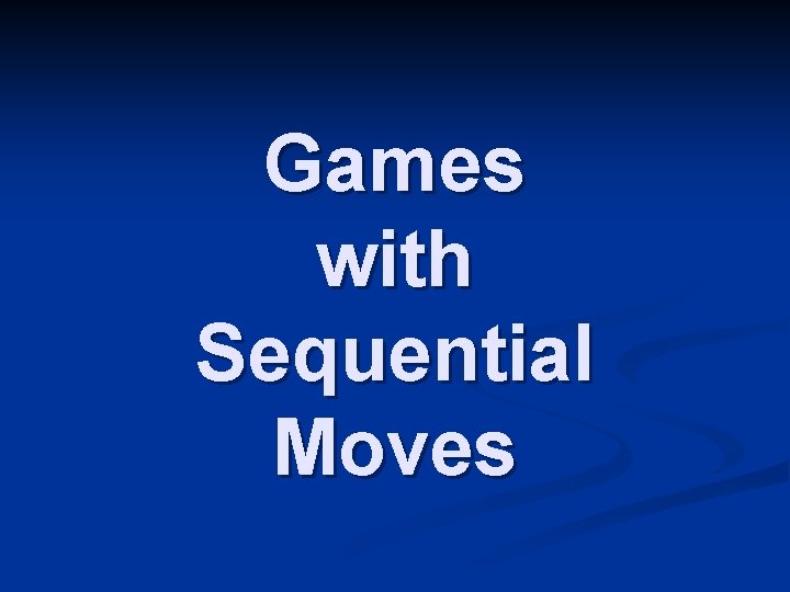 Games with Sequential Moves 