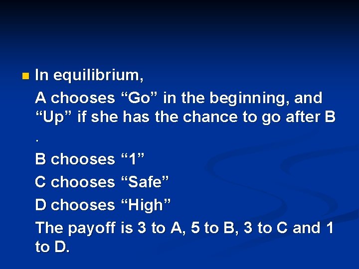 n In equilibrium, A chooses “Go” in the beginning, and “Up” if she has