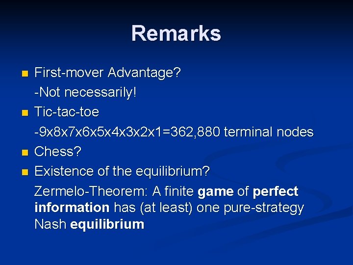 Remarks n n First-mover Advantage? -Not necessarily! Tic-tac-toe -9 x 8 x 7 x