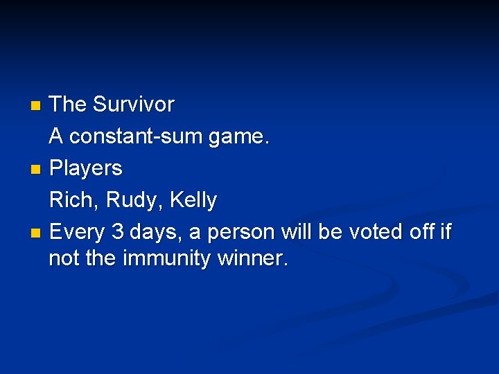 The Survivor A constant-sum game. n Players Rich, Rudy, Kelly n Every 3 days,