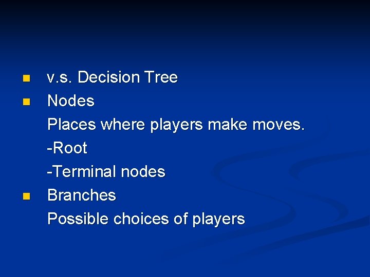 n n n v. s. Decision Tree Nodes Places where players make moves. -Root