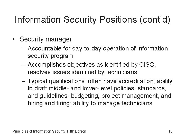 Information Security Positions (cont’d) • Security manager – Accountable for day-to-day operation of information