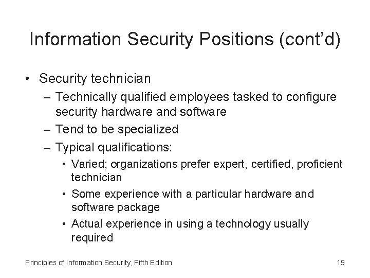 Information Security Positions (cont’d) • Security technician – Technically qualified employees tasked to configure