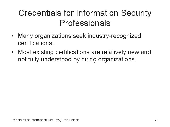 Credentials for Information Security Professionals • Many organizations seek industry-recognized certifications. • Most existing
