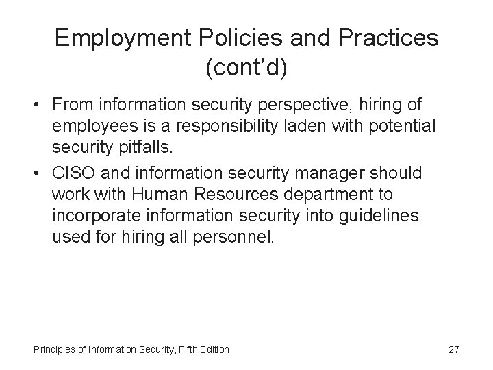 Employment Policies and Practices (cont’d) • From information security perspective, hiring of employees is