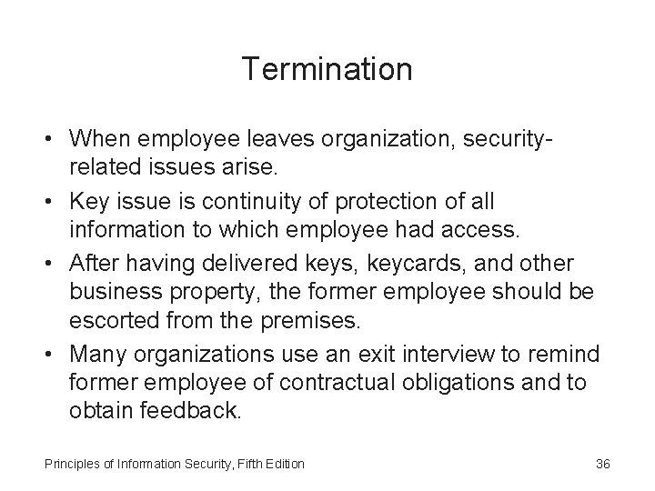 Termination • When employee leaves organization, securityrelated issues arise. • Key issue is continuity