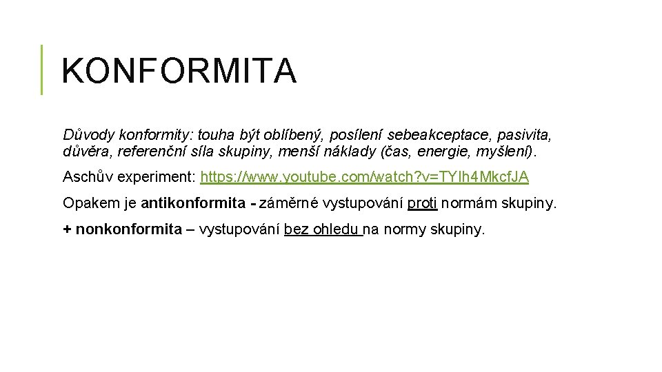 KONFORMITA Důvody konformity: touha být oblíbený, posílení sebeakceptace, pasivita, důvěra, referenční síla skupiny, menší KONFORMITA Důvody konformity: touha být oblíbený, posílení sebeakceptace, pasivita, důvěra, referenční síla skupiny, menší