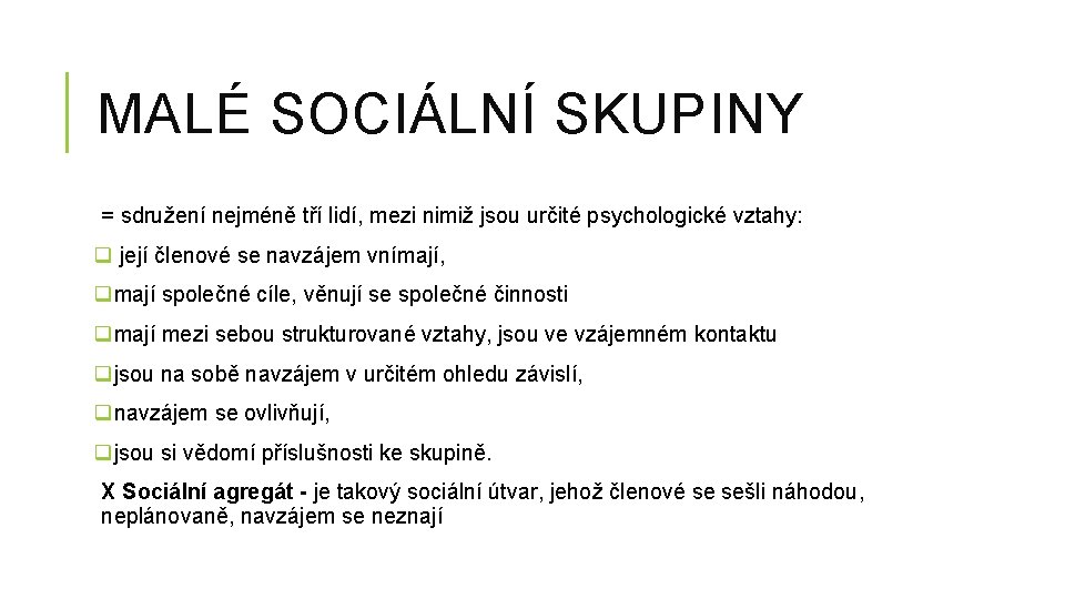 MALÉ SOCIÁLNÍ SKUPINY = sdružení nejméně tří lidí, mezi nimiž jsou určité psychologické vztahy: