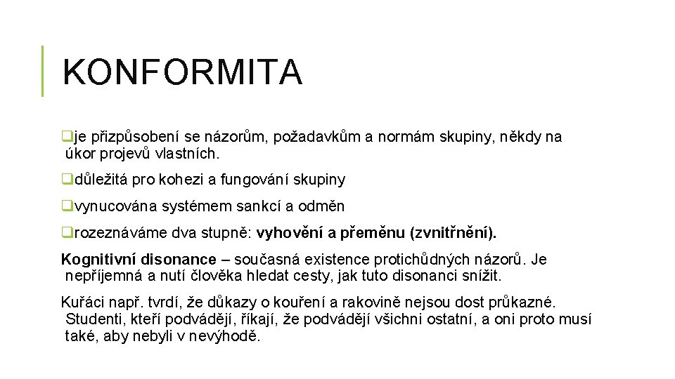 KONFORMITA qje přizpůsobení se názorům, požadavkům a normám skupiny, někdy na úkor projevů vlastních. KONFORMITA qje přizpůsobení se názorům, požadavkům a normám skupiny, někdy na úkor projevů vlastních.