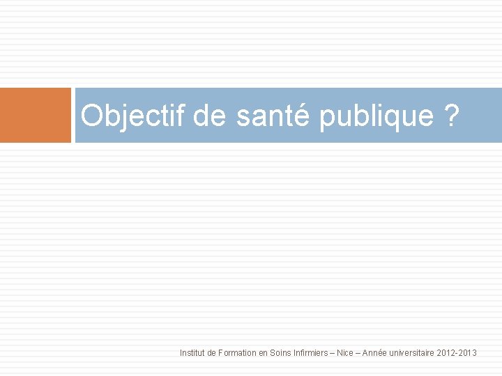 Objectif de santé publique ? Institut de Formation en Soins Infirmiers – Nice –