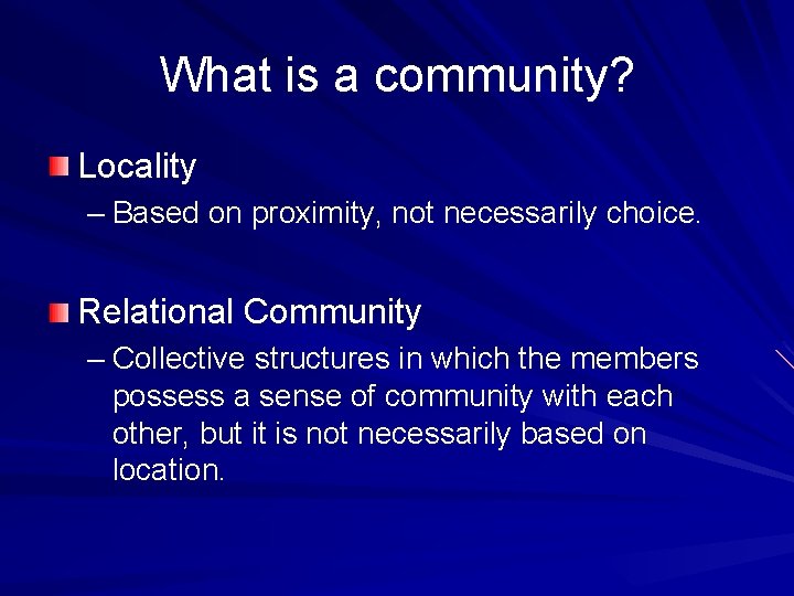 What is a community? Locality – Based on proximity, not necessarily choice. Relational Community