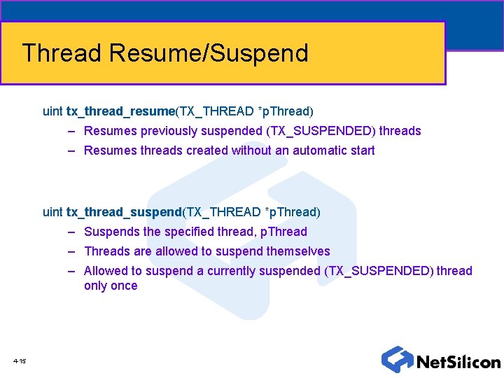 Thread Resume/Suspend uint tx_thread_resume(TX_THREAD *p. Thread) – Resumes previously suspended (TX_SUSPENDED) threads – Resumes