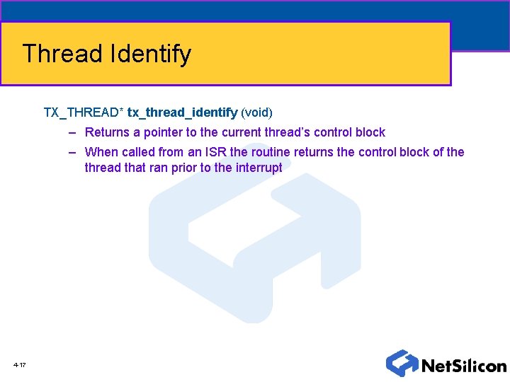 Thread Identify TX_THREAD* tx_thread_identify (void) – Returns a pointer to the current thread’s control