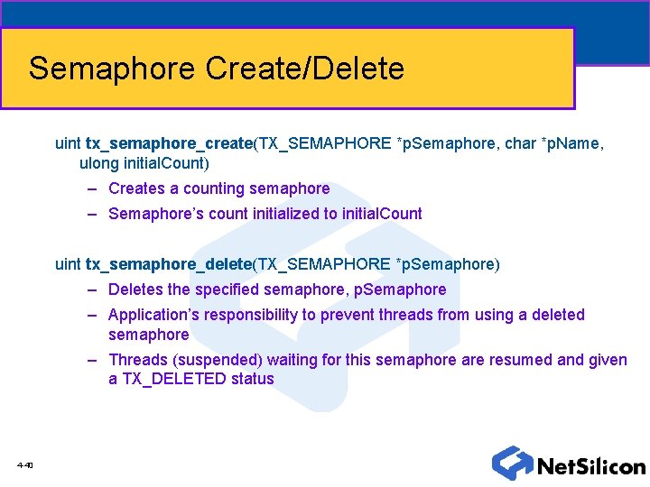 Semaphore Create/Delete uint tx_semaphore_create(TX_SEMAPHORE *p. Semaphore, char *p. Name, ulong initial. Count) – Creates