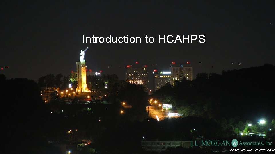 Introduction to HCAHPS Finding the pulse of your busines 