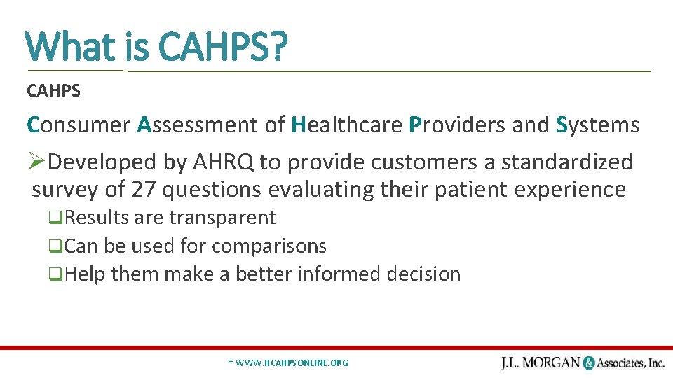 What is CAHPS? CAHPS Consumer Assessment of Healthcare Providers and Systems ØDeveloped by AHRQ