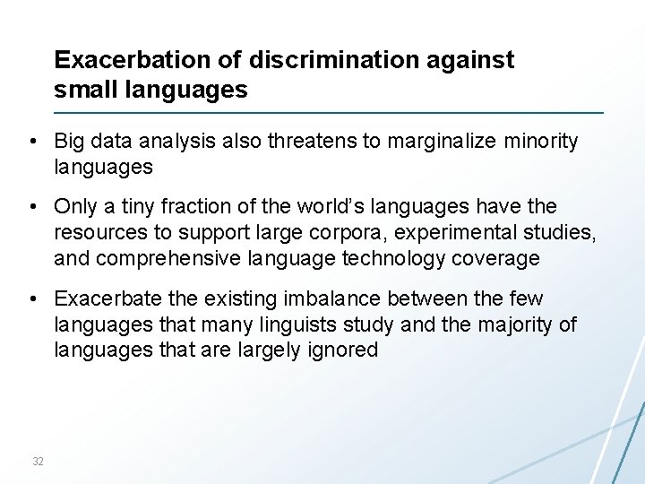 Exacerbation of discrimination against small languages • Big data analysis also threatens to marginalize