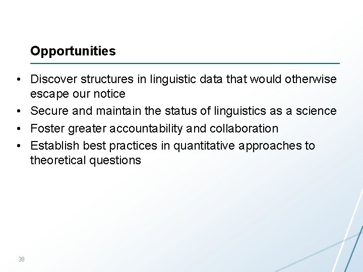 Opportunities • Discover structures in linguistic data that would otherwise escape our notice •