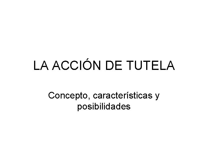 LA ACCIÓN DE TUTELA Concepto, características y posibilidades 