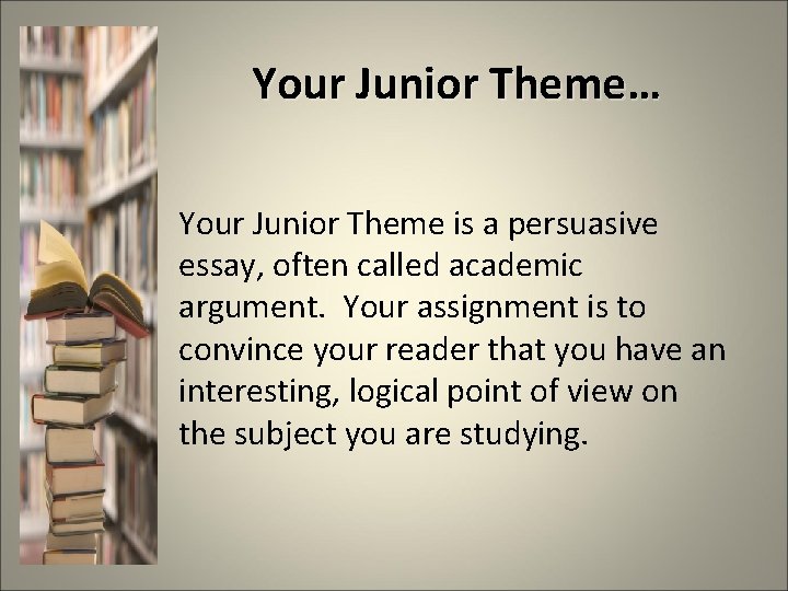 Your Junior Theme… Your Junior Theme is a persuasive essay, often called academic argument.